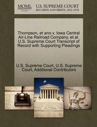 Cover image for Thompson, Et Ano V. Iowa Central Air-Line Railroad Company, et al. U.S. Supreme Court Transcript of Record with Supporting Pleadings