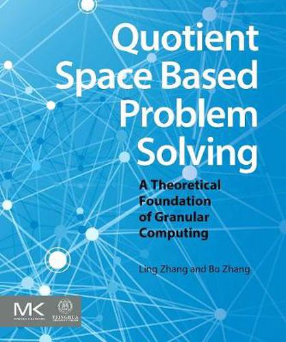 Quotient Space Based Problem Solving: A Theoretical Foundation of Granular Computing