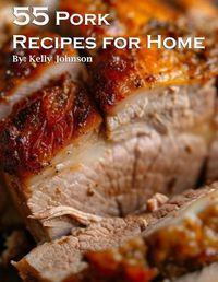 Cover image for 55 Pork Recipes for Home