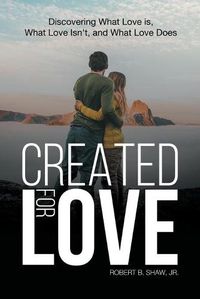 Cover image for Created for Love: Discovering What Love is, What Love Isn't, and What Love Does