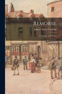 Cover image for Remorse.: A Tragedy, in Five Acts.