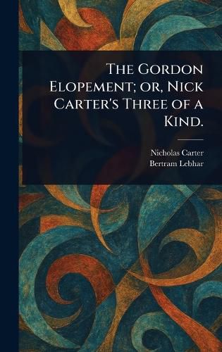 Cover image for The Gordon Elopement; or, Nick Carter's Three of a Kind.