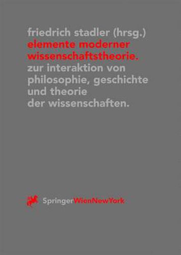 Elemente Moderner Wissenschaftstheorie: Zur Interaktion Von Philosophie, Geschichte Und Theorie Der Wissenschaften