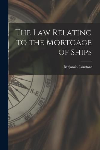 Cover image for The Law Relating to the Mortgage of Ships
