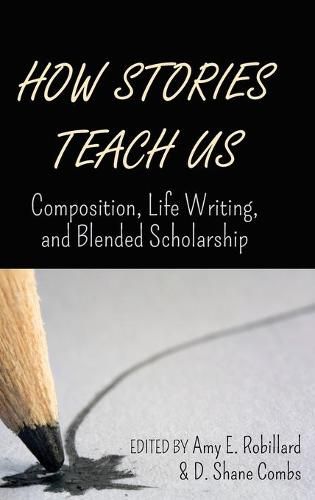 How Stories Teach Us: Composition, Life Writing, and Blended Scholarship