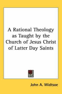 Cover image for A Rational Theology as Taught by the Church of Jesus Christ of Latter Day Saints