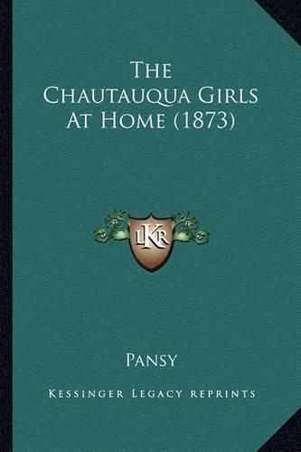 Cover image for The Chautauqua Girls at Home (1873) the Chautauqua Girls at Home (1873)