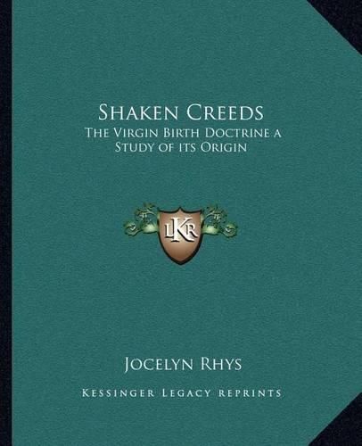 Cover image for Shaken Creeds: The Virgin Birth Doctrine a Study of Its Origin