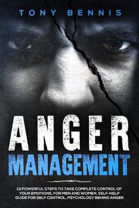 Cover image for Anger Management: 13 Powerful Steps to Take Complete Control of Your Emotions, For Men and Women, Self-Help Guide for Self Control, Psychology Behind Anger