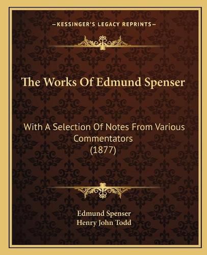 Cover image for The Works of Edmund Spenser: With a Selection of Notes from Various Commentators (1877)