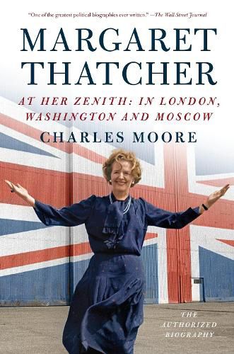 Margaret Thatcher: At Her Zenith: In London, Washington and Moscow