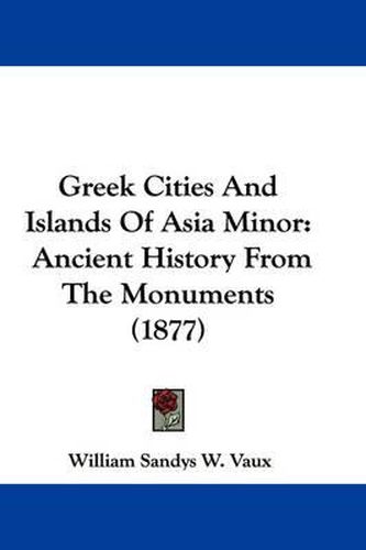 Cover image for Greek Cities and Islands of Asia Minor: Ancient History from the Monuments (1877)