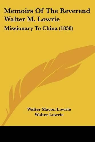 Cover image for Memoirs Of The Reverend Walter M. Lowrie: Missionary To China (1850)