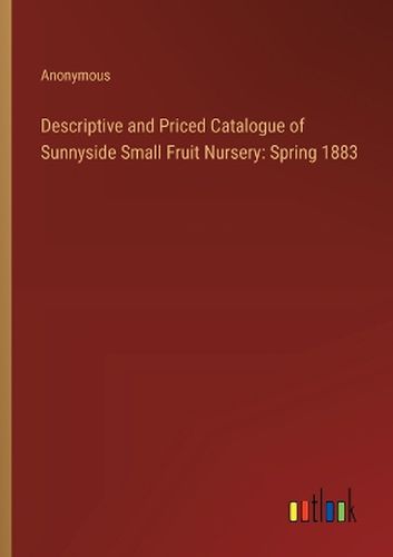 Descriptive and Priced Catalogue of Sunnyside Small Fruit Nursery