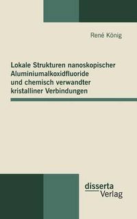 Cover image for Lokale Strukturen nanoskopischer Aluminiumalkoxidfluoride und chemisch verwandter kristalliner Verbindungen