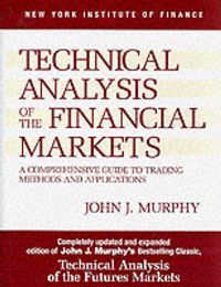 Cover image for Technical Analysis of the Financial Markets: A Comprehensive Guide to Trading Methods and Applications