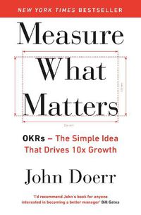 Cover image for Measure What Matters: OKRs: The Simple Idea that Drives 10x Growth