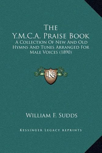 Cover image for The Y.M.C.A. Praise Book: A Collection of New and Old Hymns and Tunes Arranged for Male Voices (1890)