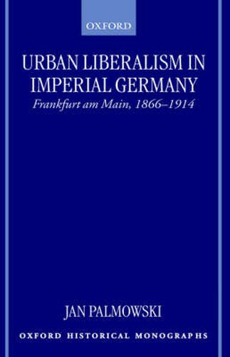 Cover image for Urban Liberalism in Imperial Germany: Frankfurt Am Main, 1866-1914