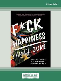 Cover image for F*ck Happiness: How the Science of Psychology Ignores Women