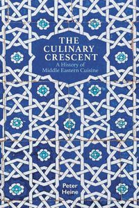 Cover image for The Culinary Crescent: A History of Middle Eastern Cuisine