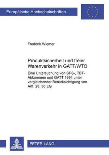 Cover image for Produktsicherheit Und Freier Warenverkehr in Gatt/Wto: Eine Untersuchung Von Sps-, Tbt-Abkommen Und GATT 1994 Unter Vergleichender Beruecksichtigung Von Artt. 28, 30 Eg