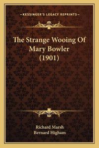 Cover image for The Strange Wooing of Mary Bowler (1901)