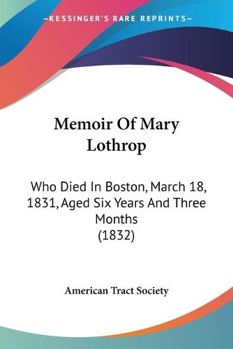 Cover image for Memoir of Mary Lothrop: Who Died in Boston, March 18, 1831, Aged Six Years and Three Months (1832)