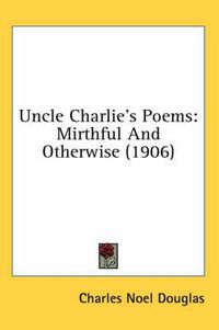 Cover image for Uncle Charlie's Poems: Mirthful and Otherwise (1906)