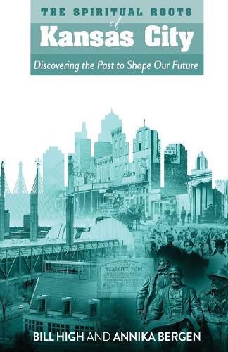 Cover image for The Spiritual Roots of Kansas City: Discovering the Past to Shape Our Future