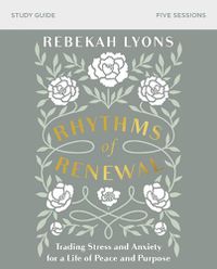 Cover image for Rhythms of Renewal Bible Study Guide: Trading Stress and Anxiety for a Life of Peace and Purpose