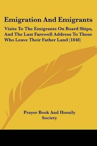 Cover image for Emigration and Emigrants: Visits to the Emigrants on Board Ships, and the Last Farewell Address to Those Who Leave Their Father Land (1848)