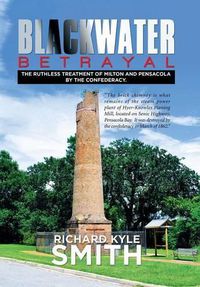 Cover image for Blackwater Betrayal: The Ruthless Treatment of Milton and Pensacola by the Confederacy.