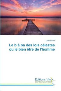 Cover image for Le b a ba des lois celestes ou le bien etre de l'homme