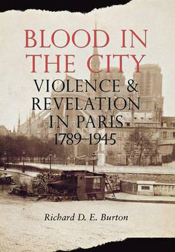 Cover image for Blood in the City: Violence and Revelation in Paris, 1789-1945