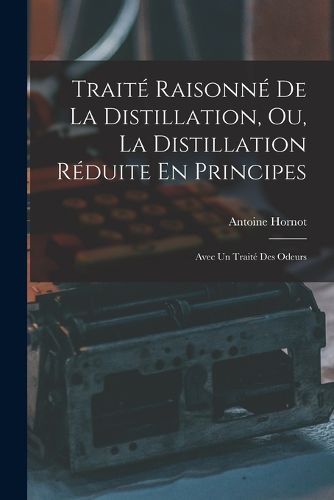 Cover image for Traite Raisonne De La Distillation, Ou, La Distillation Reduite En Principes