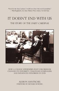 Cover image for It Doesn't End with Us: The Story of the Daily Cardinal. How a College Newspaper's Fight for Freedom Changed Its University, Challenged Journa
