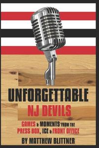 Cover image for Unforgettable Devils: Games & Moments from the Press Box, Ice & Front Office