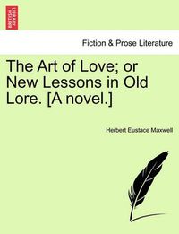 Cover image for The Art of Love; Or New Lessons in Old Lore. [A Novel.] Volume III