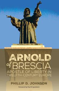 Cover image for Arnold of Brescia: Apostle of Liberty in Twelfth-Century Europe