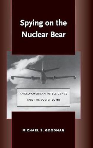 Spying on the Nuclear Bear: Anglo-American Intelligence and the Soviet Bomb