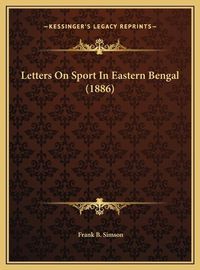 Cover image for Letters on Sport in Eastern Bengal (1886) Letters on Sport in Eastern Bengal (1886)