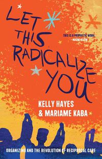 Cover image for Let This Radicalize You: The Revolution of Rescue and Reciprocal Care