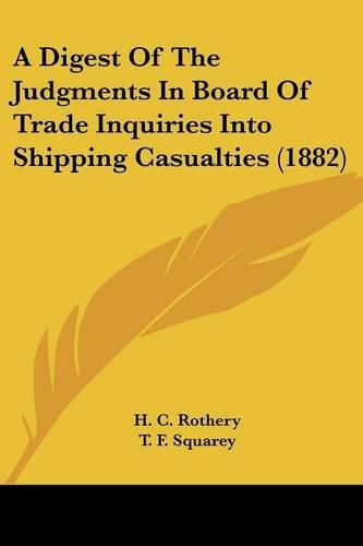 Cover image for A Digest of the Judgments in Board of Trade Inquiries Into Shipping Casualties (1882)