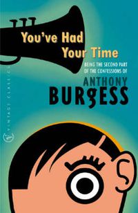 Cover image for You've Had Your Time: Being the Second Part of the Confessions of Anthony Burgess