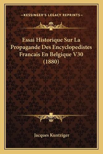 Cover image for Essai Historique Sur La Propagande Des Encyclopedistes Francais En Belgique V30 (1880)