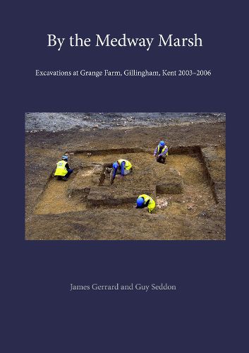 By the Medway Marsh: Excavations at Grange Farm, Gillingham, Kent 2003-2006