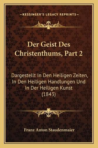 Cover image for Der Geist Des Christenthums, Part 2: Dargestellt in Den Heiligen Zeiten, in Den Heiligen Handlungen Und in Der Heiligen Kunst (1843)