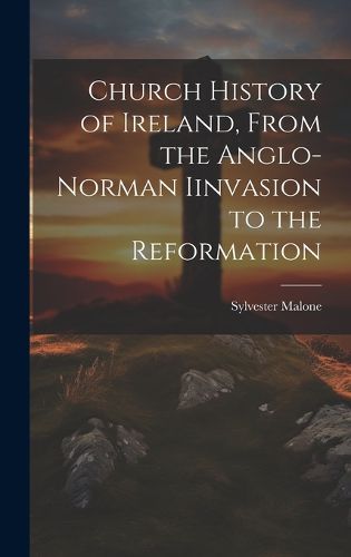 Cover image for Church History of Ireland, From the Anglo-Norman Iinvasion to the Reformation