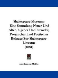 Cover image for Shakespeare Museum: Eine Sammlung Neuer Und Alter, Eigener Und Fremder, Prosaischer Und Poetischer Beitrage Zur Shakespeare-Literatur (1881)